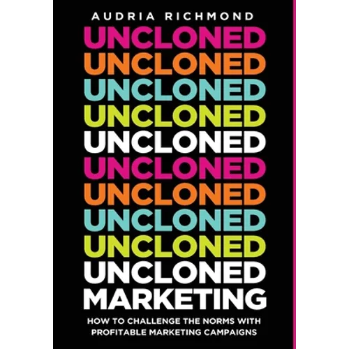 UnCloned Marketing: How to Challenge the Norms with Profitable Marketing Campaigns - Hardcover