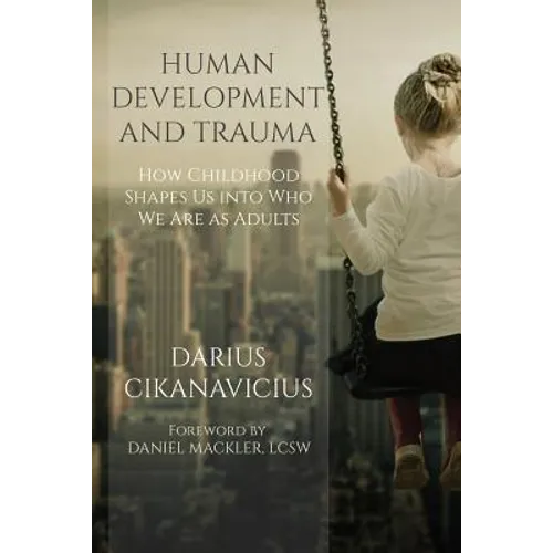 Human Development and Trauma: How Childhood Shapes Us into Who We Are as Adults - Paperback