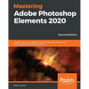 Mastering Adobe Photoshop Elements 2020- Second Edition: Supercharge your image editing using the latest features and techniques in Photoshop Elements - Paperback