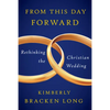From This Day Forward--Rethinking the Christian Wedding - Paperback