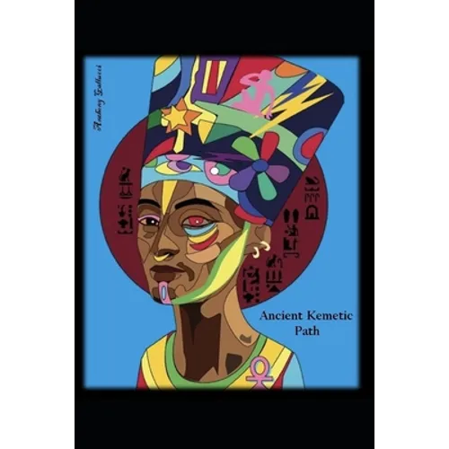 Ancient Kemetic Path: Resurrecting the Ancestors to Empower the Descendants - Paperback