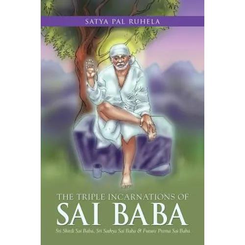 The Triple Incarnations of Sai Baba: Sri Shirdi Sai Baba, Sri Sathya Sai Baba & Future Prema Sai Baba - Paperback