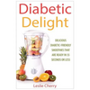 Diabetic Delight: Delicious Diabetic-Friendly Smoothies That Are Ready in 55 Seconds or Less - Paperback