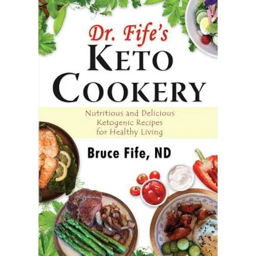 Dr. Fife's Keto Cookery: Nutritious and Delicious Ketogenic Recipes for Healthy Living - Paperback