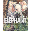 How to Be an Elephant - Hardcover