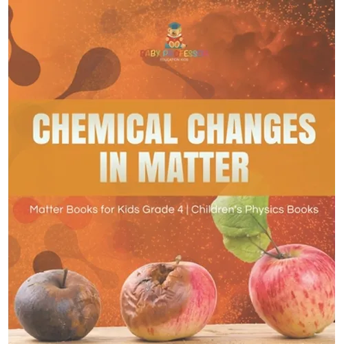 Chemical Changes in Matter Matter Books for Kids Grade 4 Children's Physics Books - Hardcover