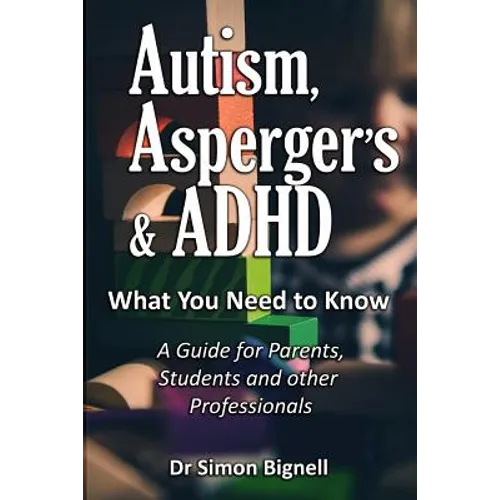 Autism, Asperger's & ADHD: What You Need to Know. A Guide for Parents, Students and other Professionals. - Paperback