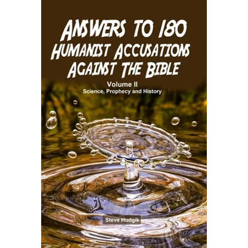 Answers to 180 Humanist Accusations Against The Bible - Volume II: Science, Prophecy and History - Paperback
