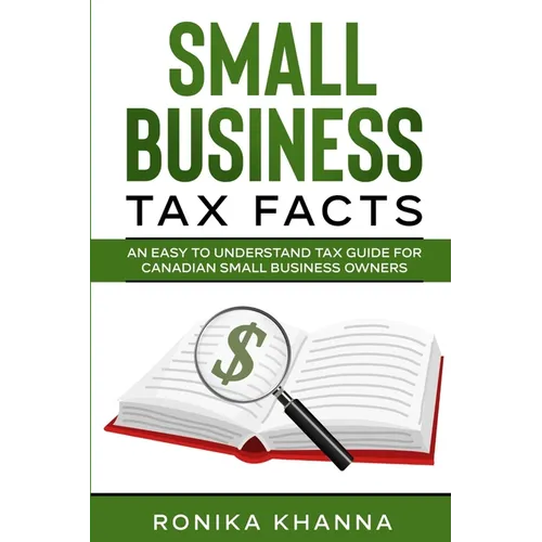 Small Business Tax Facts: An Easy to Understand Tax Guide for Canadian Small Business Owners - Paperback