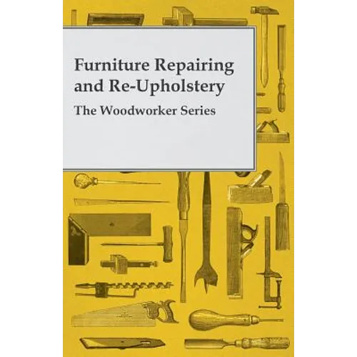 Furniture Repairing and Re-Upholstery - The Woodworker Series - Paperback