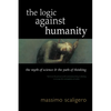 The Logic Against Humanity: The Myth of Science and the Path of Thinking - Paperback