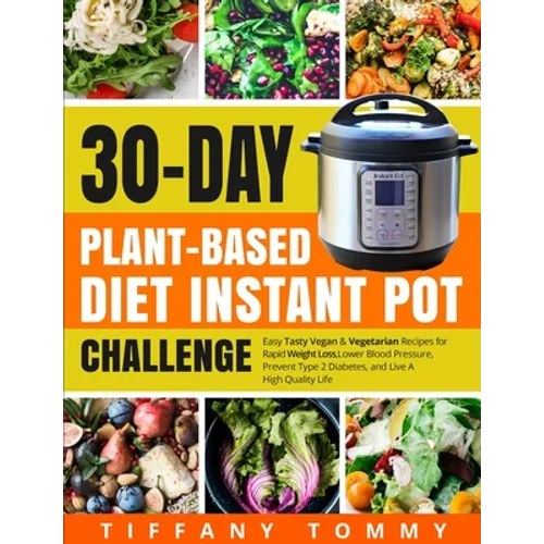 30-day Plant-Based Diet Instant Pot Challenge: Easy Tasty Vegan & Vegetarian Recipes for Rapid Weight Loss, Lower Blood Pressure, Prevent Type 2 Diabe - Paperback