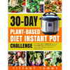 30-day Plant-Based Diet Instant Pot Challenge: Easy Tasty Vegan & Vegetarian Recipes for Rapid Weight Loss, Lower Blood Pressure, Prevent Type 2 Diabe - Paperback