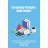 Accounting Principles Made Simple: Ultimate Beginners Guide to Learn the Simple and Effective Methods of Accounting Principles includes Bonus Quickboo - Paperback