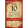 The 10 Commandments of Client Appreciation: Thou Shalt Create Loyalty - A Step-By-Step Guide to No. 1 Position - Paperback