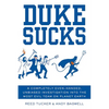 Duke Sucks: A Completely Even-Handed, Unbiased Investigation Into the Most Evil Team on Planet Earth - Paperback