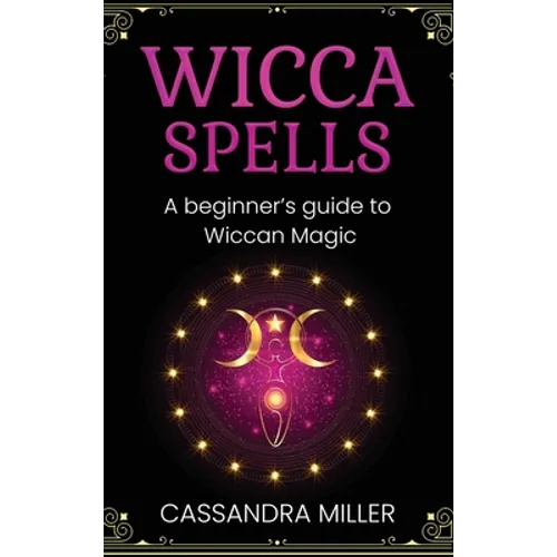 Wicca Spells: A Beginner's Guide to Wiccan Magic - Hardcover