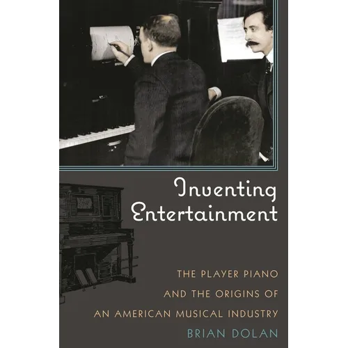Inventing Entertainment: The Player Piano and the Origins of an American Musical Industry - Hardcover