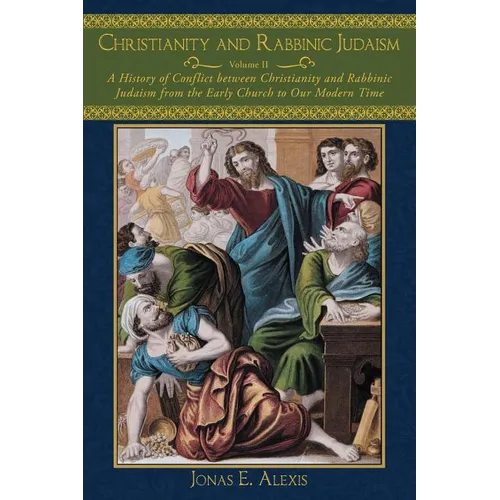 Christianity and Rabbinic Judaism: A History of Conflict Between Christianity and Rabbinic Judaism from the Early Church to Our Modern Time - Paperback