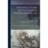 Frederick Stump, the Founder of Fredericksburg, Pa.: Paper Read Before the Lebanon County Historical Society, June 26, 1914; 6, no. 9 - Paperback