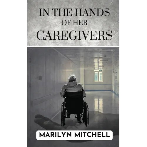 In the Hands of Her Caregivers: A 21st Century Experience of Healthcare in the USA - Paperback