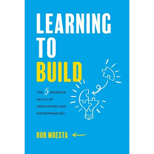 Learning to Build: The 5 Bedrock Skills of Innovators and Entrepreneurs - Hardcover