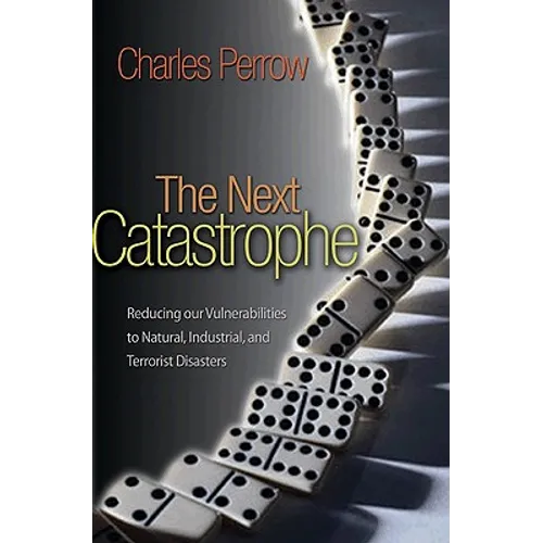 The Next Catastrophe: Reducing Our Vulnerabilities to Natural, Industrial, and Terrorist Disasters - Paperback