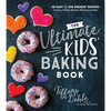 The Ultimate Kids' Baking Book: 60 Easy and Fun Dessert Recipes for Every Holiday, Birthday, Milestone and More - Paperback