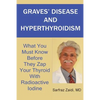 Graves' Disease And Hyperthyroidism: What You Must Know Before They Zap Your Thyroid With Radioactive Iodine - Paperback