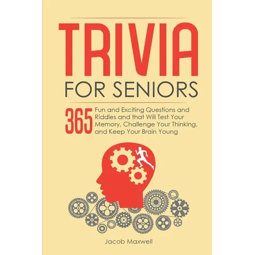Trivia for Seniors: 365 Fun and Exciting Questions and Riddles and That Will Test Your Memory, Challenge Your Thinking, And Keep Your Brain Young - Paperback