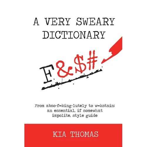A Very Sweary Dictionary: From abso-f**king-lutely to w**kstain: an essential, if somewhat impolite, style guide - Paperback