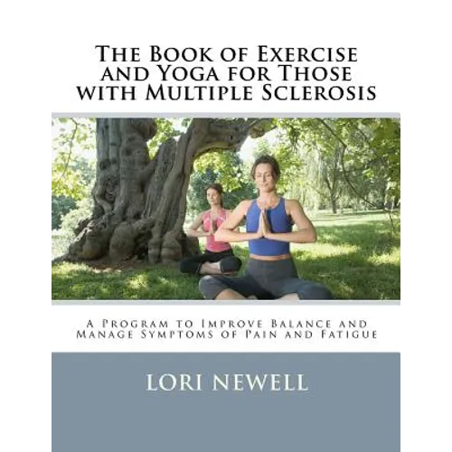 The Book of Exercise and Yoga for Those with Multiple Sclerosis: A Program to Improve Balance and Manage Symptoms of Pain and Fatigue - Paperback