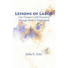 Lessons of Labor: One Woman's Self-Discovery through Birth and Motherhood - Paperback