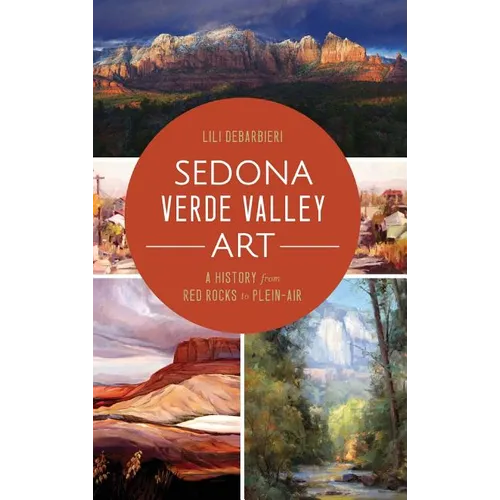 Sedona Verde Valley Art: A History from Red Rocks to Plein-Air - Hardcover