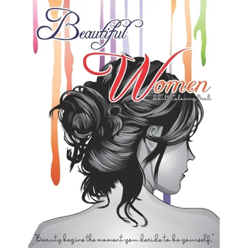 Beautiful Women Adult Coloring Book - Beauty Begins The Moment You Decide To be Yourself: Fantastic Beauties Adults Relaxation Coloring Book to Color - Paperback