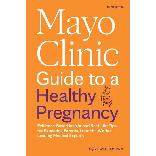 Mayo Clinic Guide to a Healthy Pregnancy, 3rd Edition: Evidence-Based Insight and Real-Life Tips for Expecting Parents, from the World's Leading Medic - Paperback