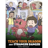 Teach Your Dragon about Stranger Danger: A Cute Children Story To Teach Kids About Strangers and Safety. - Hardcover