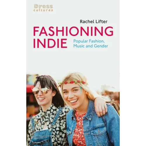 Fashioning Indie: Popular Fashion, Music and Gender - Paperback