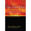 The Fire That Consumes: A Biblical and Historical Study of the Doctrine of Final Punishment, Third Edition - Hardcover