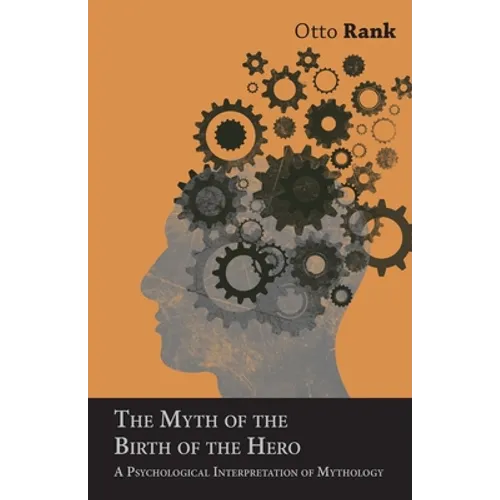 The Myth of the Birth of the Hero: A Psychological Interpretation of Mythology - Paperback