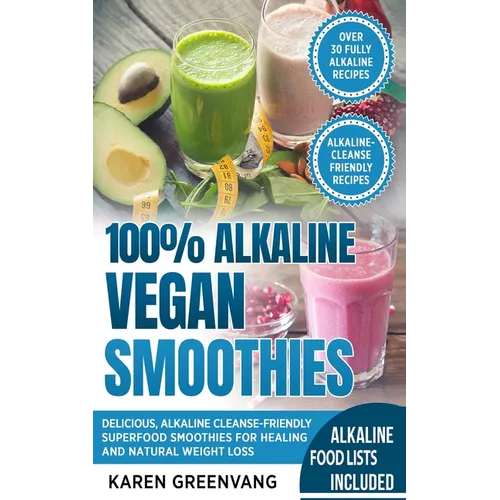 100% Alkaline Vegan Smoothies: Delicious, Alkaline Cleanse-Friendly Superfood Smoothies for Healing and Natural Weight Loss - Paperback
