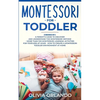 Montessori for Toddler: 3 books in 1 - A parent's guide to discover and understand the Montessori Method - More than 100 activities for toddle - Paperback