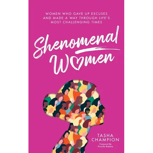 Shenomenal Women: Women Who Gave Up Excuses and Made a Way Through Life's Most Challenging Times - Paperback