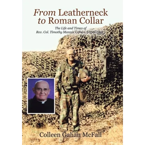 From Leatherneck to Roman Collar: The Life and Times of Rev. Col. Timothy Mannix Gahan, USMC (Ret.) - Hardcover