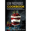 Low Phosphorus Cookbook: 50+ Smoothies, Dessert and Breakfast Recipes Designed for Low Phosphorus Diet - Paperback
