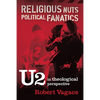 Religious Nuts, Political Fanatics: U2 in Theological Perspective - Hardcover