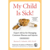 My Child Is Sick!: Expert Advice for Managing Common Illnesses and Injuries - Paperback