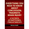 Everything you need to know about Concussion - Traumatic Brain Injury: Causes, Symptoms, Treatment - Paperback