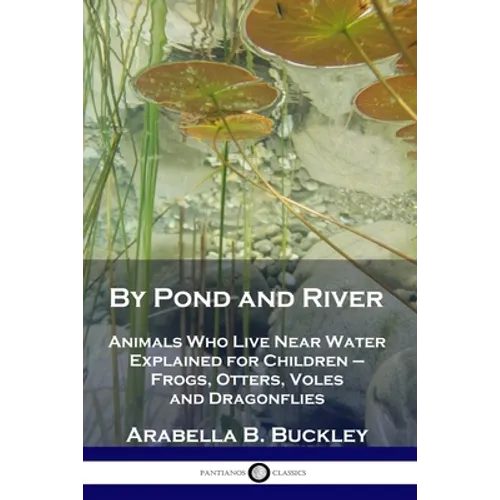 By Pond and River: Animals Who Live Near Water Explained for Children - Frogs, Otters, Voles and Dragonflies - Paperback