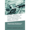 Make Money as a Consultant And Speaker in Healthcare: create your own healthcare consulting practice - Paperback